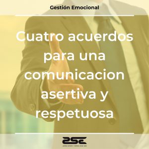 ZSE Formaciones - Gestion Emocional - Cuatro acuerdos para una comunicacion asertiva y respetuosa