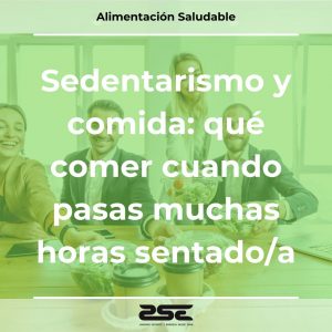 ZSE Formacion - Alimentacion Saludable - Sedentarismo y comida que comer cuando pasas muchas horas sentado_a